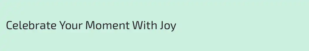 Celebrate Your Moment With Joy